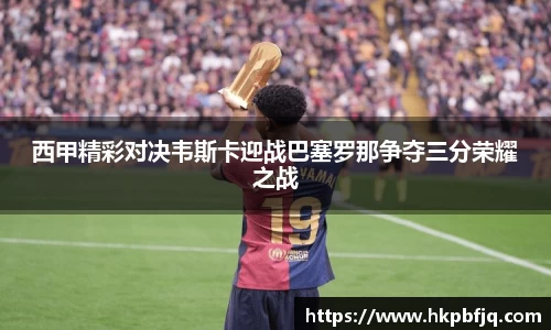 西甲精彩对决韦斯卡迎战巴塞罗那争夺三分荣耀之战