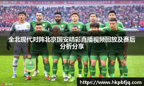 全北现代对阵北京国安精彩直播视频回放及赛后分析分享
